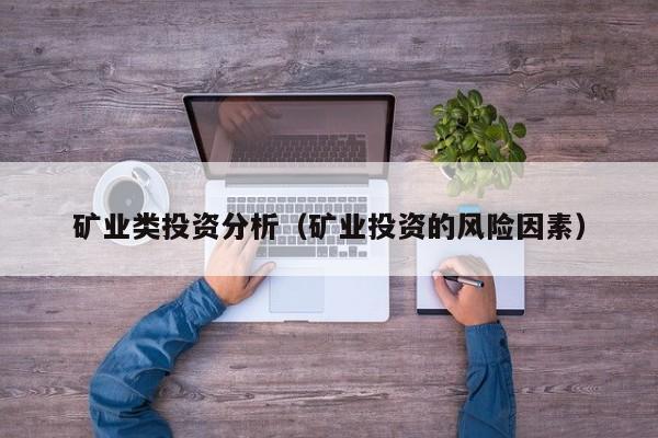 矿业类投资分析（矿业投资的风险因素）