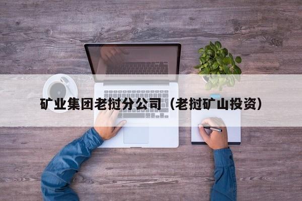矿业集团老挝分公司（老挝矿山投资）