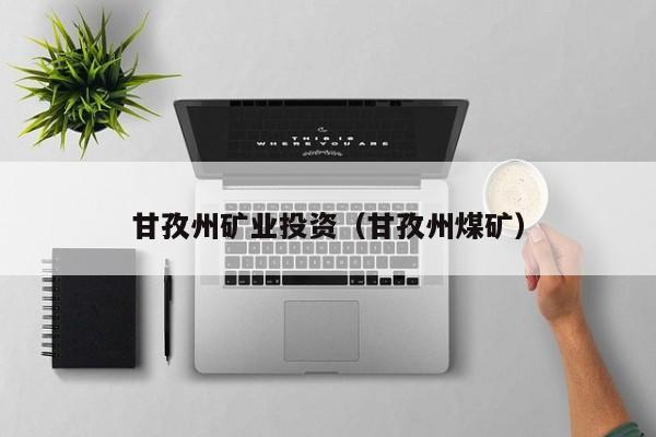 甘孜州矿业投资（甘孜州煤矿）