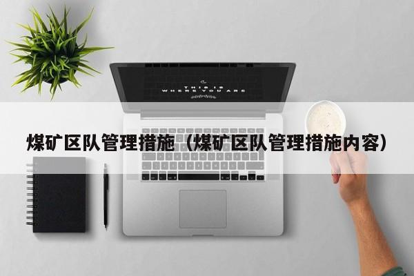 煤矿区队管理措施（煤矿区队管理措施内容）