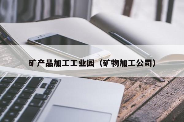 矿产品加工工业园（矿物加工公司）