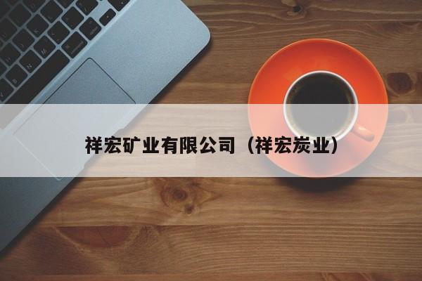 祥宏矿业有限公司（祥宏炭业）
